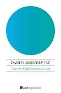 E-Book (epub) Wie ein Vogel im Aquarium von Daniel Goeudevert