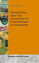 Kartonierter Einband Die Entwicklung neuer Chip-Generationen für KI-Anwendungen auf Smartphones von Peter Mayall
