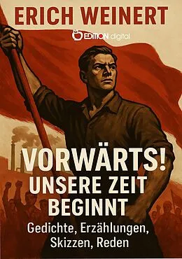 E-Book (epub) Vorwärts! Unsere Zeit beginnt! von Erich Weinert