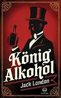 E-Book (epub) Jack London: König Alkohol von Jack London