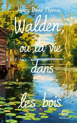 E-Book (epub) Henry David Thoreau : Walden, ou la Vie dans les bois (Éditions Novelaris) von Henry David Thoreau