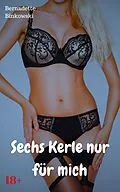 E-Book (epub) Sechs Kerle nur für mich von Bernadette Binkowski