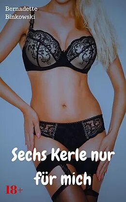 E-Book (epub) Sechs Kerle nur für mich von Bernadette Binkowski