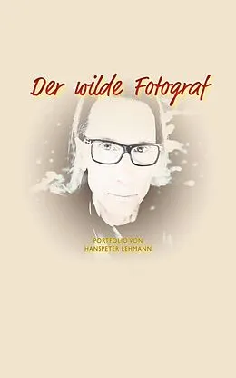 E-Book (epub) Der wilde Fotograf von Hanspeter Lehmann