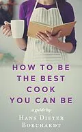 E-Book (epub) How to be the best cook you can be von Hans Dieter (Hardy) Borchardt