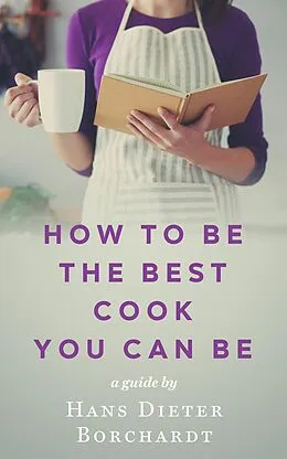 E-Book (epub) How to be the best cook you can be von Hans Dieter (Hardy) Borchardt