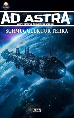 E-Book (epub) Ad Astra - Chet Morrows Weg zu den Sternen, Neue Abenteuer 17: Schmuggler für Terra von Thomas T.C. Franke