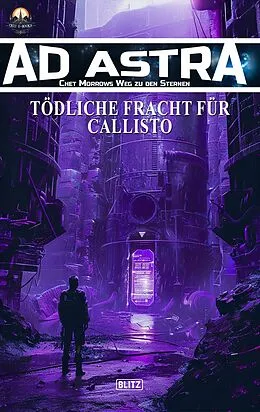E-Book (epub) Ad Astra - Chet Morrows Weg zu den Sternen, Neue Abenteuer 18: Tödliche Fracht für Callisto von Thomas T.C. Franke, Melanie Brosowski