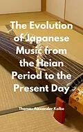 E-Book (epub) The Evolution of Japanese Music from the Heian Period to the Present Day von Thomas Alexander Kolbe