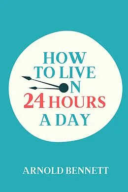 E-Book (epub) How to Live on 24 Hours a Day von Arnold Bennett