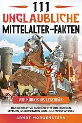 Kartonierter Einband (Kt) 111 unglaubliche Mittelalter-Fakten von Arndt Morgenstern