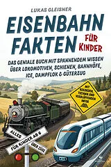 Kartonierter Einband Eisenbahn Fakten für Kinder - Alles über Züge für Kinder ab 6 von Lukas Gleisner