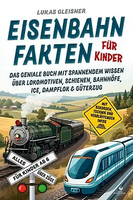 E-Book (epub) Eisenbahn Fakten für Kinder - Alles über Züge für Kinder ab 6 von Lukas Gleisner