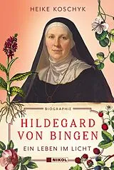 Fester Einband Hildegard von Bingen: Ein Leben im Licht von Heike Koschyk