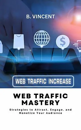 E-Book (epub) Web Traffic Mastery von B. Vincent