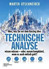 Kartonierter Einband Alles, was Sie vor dem Einstieg über Technische Analyse wissen müssen - oder: warum kompliziert, wenn es auch einfach geht? von Martin Utschneider