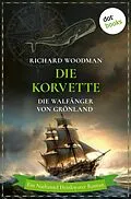 E-Book (epub) Die Korvette - Die Walfänger von Grönland von Richard Woodman