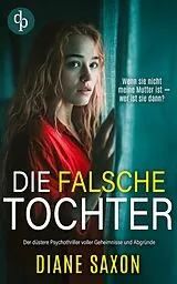 E-Book (epub) Die falsche Tochter | Der düstere Psychothriller voller Geheimnisse und Abgründe von Diane Saxon