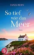 E-Book (epub) So tief wie das Meer | Ein berührender Liebesroman an der englischen Küste von Tanja Bern