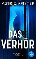 E-Book (epub) Das Verhör | Ein psychologischer Kriminalroman von Astrid Pfister