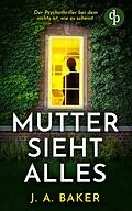 E-Book (epub) Mutter sieht alles | Der Psychothriller bei dem nichts ist, wie es scheint von J. A. Baker