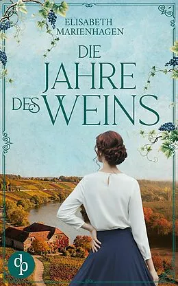 E-Book (epub) Die Jahre des Weins | Ein bewegender historischer Liebesroman aus der Zeit des Aufbruchs von Elisabeth Marienhagen
