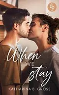 E-Book (epub) When we Stay | Die spicy Gay Romance über zweite Chancen und brennendes Verlangen von Katharina B. Gross