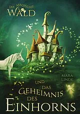 Kartonierter Einband Der magische Wald und das Geheimnis des Einhorns - ein fantastisches Buch für Kinder ab 6 Jahre von Mara Linde