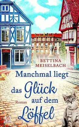 E-Book (epub) Manchmal liegt das Glück auf dem Löffel von Bettina Meiselbach