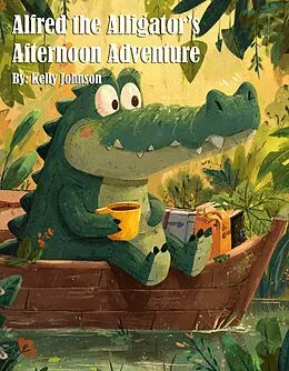 E-Book (epub) Alfred the Alligator's Afternoon Adventure von Kelly Johnson