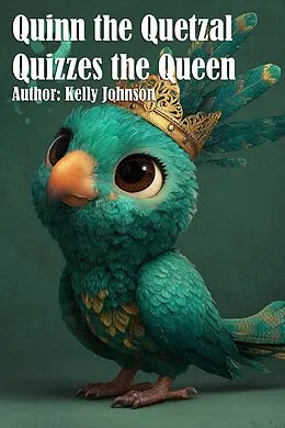 E-Book (epub) Quinn the Quetzal Quizzes the Queen von Kelly Johnson