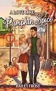 Kartonierter Einband A Love Like Pumpkin Spice von Hailey Frost