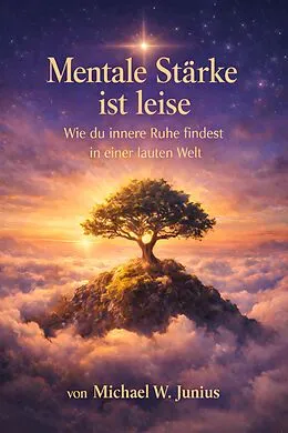 E-Book (epub) Mentale Stärke ist leise von Michael W. Junius, Michael W. Junius