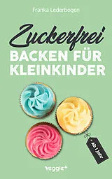 Kartonierter Einband Zuckerfrei backen für Kleinkinder ab 1 Jahr von Franka Lederbogen