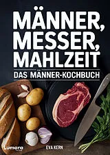 Kartonierter Einband Kochbuch für Männer: Männer, Messer, Mahlzeit - 95 Rezepte für Männer - Anfänger Kochbuch als Männer Geschenke von Eva Kern