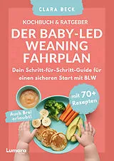 Kartonierter Einband (Kt) BLW Kochbuch & Ratgeber: Der Baby Led Weaning Fahrplan - Dein Schritt-für-Schritt-Guide für einen sicheren Start mit BLW | Auch Brei erlaubt! von Clara Beck