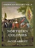 E-Book (epub) Northern Colonies (American History Vol. 4) von Jacob Abbott