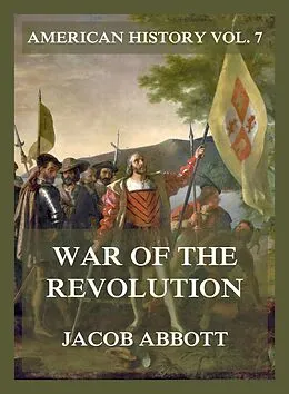 E-Book (epub) War of the Revolution (American History Vol. 7) von Jacob Abbott