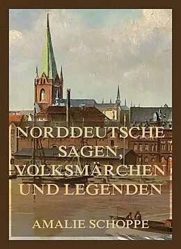 E-Book (epub) Norddeutsche Sagen, Volksmärchen und Legenden von Amalie Schoppe