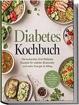 Kartonierter Einband Diabetes Kochbuch: Die leckersten Anti Diabetes Rezepte für stabilen Blutzucker und mehr Energie im Alltag inkl. 30-Tage-Ernährungsplan, Low-GI-Broten, Aufstrichen, Desserts uvm. von Maria Bloem