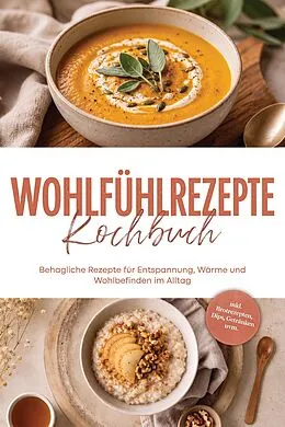 E-Book (epub) Wohlfühlrezepte Kochbuch: Behagliche Rezepte für Entspannung, Wärme und Wohlbefinden im Alltag - inkl. Brotrezepten, Dips, Getränken uvm. von Thomas März