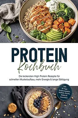 E-Book (epub) Protein Kochbuch: Die leckersten High Protein Rezepte für schnellen Muskelaufbau, mehr Energie & lange Sättigung - inkl. 30-Tage-Ernährungsplan, Waffeln, Snacks, Shakes & Smoothies von Thomas März