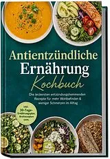 Kartonierter Einband Antientzündliche Ernährung Kochbuch: Die leckersten entzündungshemmenden Rezepte für mehr Wohlbefinden & weniger Schmerzen im Alltag  inkl. 30-Tage-Ernährungsplan, Brotrezepten uvm. von Ann-Kristin Lehmann