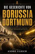 E-Book (epub) Die Geschichte von Borussia Dortmund von Andre Ulrich