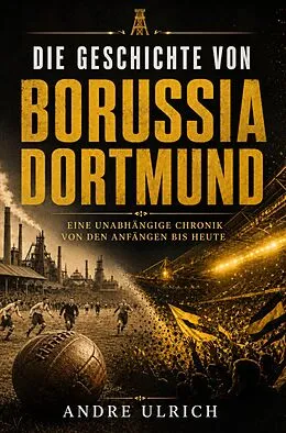 E-Book (epub) Die Geschichte von Borussia Dortmund von Andre Ulrich