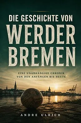 E-Book (epub) Die Geschichte von Werder Bremen von Andre Ulrich