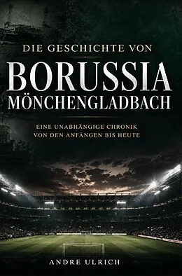 E-Book (epub) Die Geschichte von Borussia Mönchengladbach von Andre Ulrich