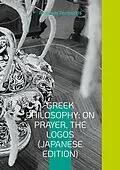 E-Book (pdf) Greek Philosophy: On Prayer, The Logos (Japanese Edition) von Antonios Peripatitis