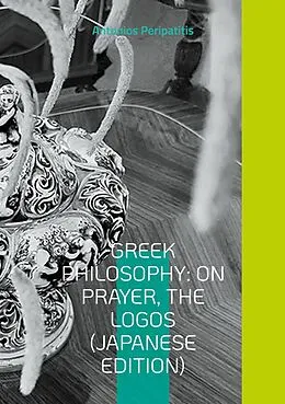 E-Book (pdf) Greek Philosophy: On Prayer, The Logos (Japanese Edition) von Antonios Peripatitis