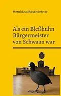 E-Book (epub) Als ein Bleßhuhn Bürgermeister von Schwaan war von Herold Zu Moschdehner
